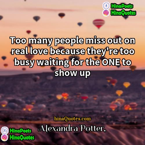 Alexandra Potter Quotes | Too many people miss out on real